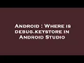 Android Where is debug keystore in Android Studio