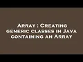 Array Creating generic classes in Java containing an Array