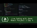 React Project 2 Day 4 - Live Coding with Jesse