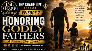 honoring godly fathers episode 2 the sharp life podcast fathers day special