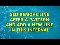 sed remove line after a pattern and add a new line in this interval 3 Solutions