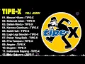 TIPE X   FULL ALBUM!!! ASIK BANGETTT🤗🤗🤗