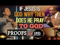 IF JESUS IS GOD WHY THEN DOES HE PRAY TO GOD PROOFS BY ABLE DAMINA AND MICHAEL OROKPO