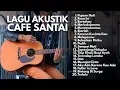 Download Lagu LAGU Akustik Cafe Santai Cocok buat Menemani Aktivitas Pujaan Hati
