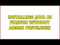 Installing Java in Firefox without admin privileges 7 Solutions