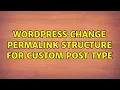 Wordpress Change permalink structure for custom post type 2 Solutions