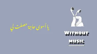 يا اسوأ حاجة حصلت لي   بدون موسيقى دندنها