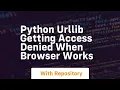 Python urllib getting access denied when browser works