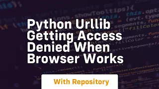Python urllib getting access denied when browser works