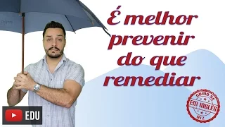 COMO SE DIZ "É MELHOR PREVENIR DO QUE REMEDIAR" EM INGLÊS