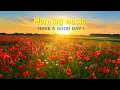 Download Lagu PEACEFUL MORNING MUSIC - Wake Up Happy \u0026  Positive Energy - Morning Meditation Music Relax Your Mind