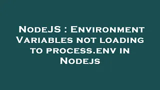 NodeJS Environment Variables not loading to process env in Nodejs