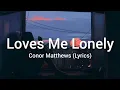 Download Lagu Loves me lonely (Lyrics) - Conor Matthews