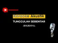 Download Lagu KARAOKE TUNGGULAH SEBENTAR
