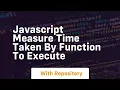 Javascript measure time taken by function to execute