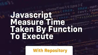 Javascript measure time taken by function to execute