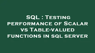SQL Testing performance of Scalar vs Table-valued functions in sql server
