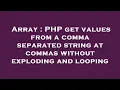 Array PHP get values from a comma separated string at commas without exploding and looping