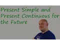 Present Simple and Present Continuous for the Future