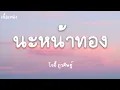 นะหน้าทอง  - โจอี้ ภูวศิษฐ์ (เนื้อเพลง)