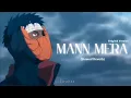 Download Lagu Mann Mera (Original Version) [Slowed Reverb] | Gajendra Verma | Obito Uchiha | Sirchox