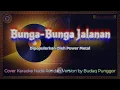 Download Lagu Power Metal - Bunga Bunga Jalanan Karaoke HQ Low Key Nada Rendah Cover by Budaq Punggor