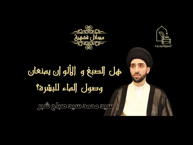 ⁣سيد محمد سيد صباح شبر/ هل الصبغ و الألوان يمنعان وصول الماء للبشرة في الوضوء؟