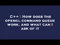 C How does the opencl command queue work and what can I ask of it