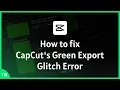 How to fix CapCut's Green Export Glitch Error