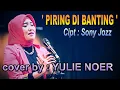 Lagu PIRING DI BANTING Cipt : Sonny jozz - cover by : Yulie Noer