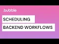 Scheduling Backend Workflows - Bubble Tutorial
