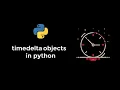 timedelta objects in datetime module