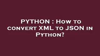 PYTHON How to convert XML to JSON in Python