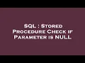 SQL Stored Procedure Check if Parameter is NULL