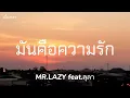 MR.LAZY feat.ลุลา - มันคือความรัก [เนื้อเพลง]