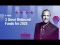 3 Great Balanced Funds for 2025