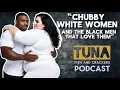 Chubby White Women and the Black Men that love them episode Tuna Fish and Crackers PODCAST