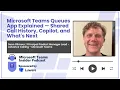 Microsoft Teams Queues App Explained Shared Call History Copilot and What s Next