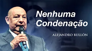 Nenhuma Condenação com Pr. Alejandro Bullón