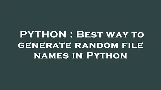 PYTHON Best way to generate random file names in Python