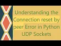 Understanding the Connection reset by peer Error in Python UDP Sockets