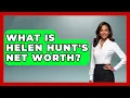 What Is Helen Hunt s Net Worth Womens Wisdom and Power
