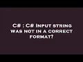 C C Input string was not in a correct format