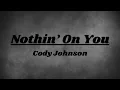 Nothin' On You - Cody Johnson - Lyrics
