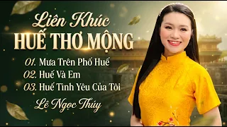 Liên khúc HUẾ THƠ MỘNG - LÊ NGỌC THÚY | Tình Ca Xứ Huế Hay Nhất - Mưa Trên Phố HUế - Hế Và Em