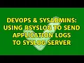 DevOps SysAdmins Using Rsyslog to send application logs to syslog server 3 Solutions