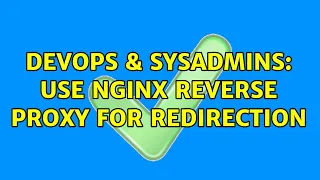 DevOps SysAdmins Use nginx reverse proxy for redirection 2 Solutions