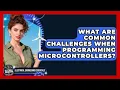 What Are Common Challenges When Programming Microcontrollers