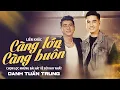 Download Lagu LK CÀNG LỚN CÀNG BUỒN - LK Chọn Lọc Những Bài Hát Về Đời Danh Tuấn Trung Hay Nhất Từ Trước Đến Nay