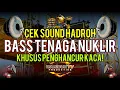 Download Lagu CEK SOUND HADROH FULLBASS TENAGA NUKLIR - KHUSUS PENGHANCUR KACA!!